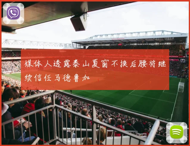 媒体人透露泰山夏窗不换后腰将继续信任马德鲁加